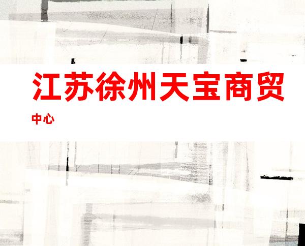 江苏徐州天宝商贸中心